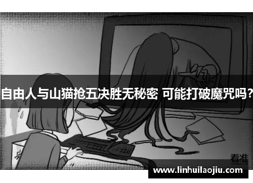 自由人与山猫抢五决胜无秘密 可能打破魔咒吗？